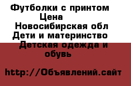 Футболки с принтом › Цена ­ 50 - Новосибирская обл. Дети и материнство » Детская одежда и обувь   